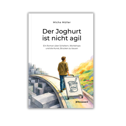 Frontcover vom Buch "Der Joghurt ist nicht agil – Ein Roman über Scheitern, Workshops und die Kunst, Brücken zu bauen", ein Workshop-Buch als Wirtschaftsroman von Micha Müller und Weisewerk