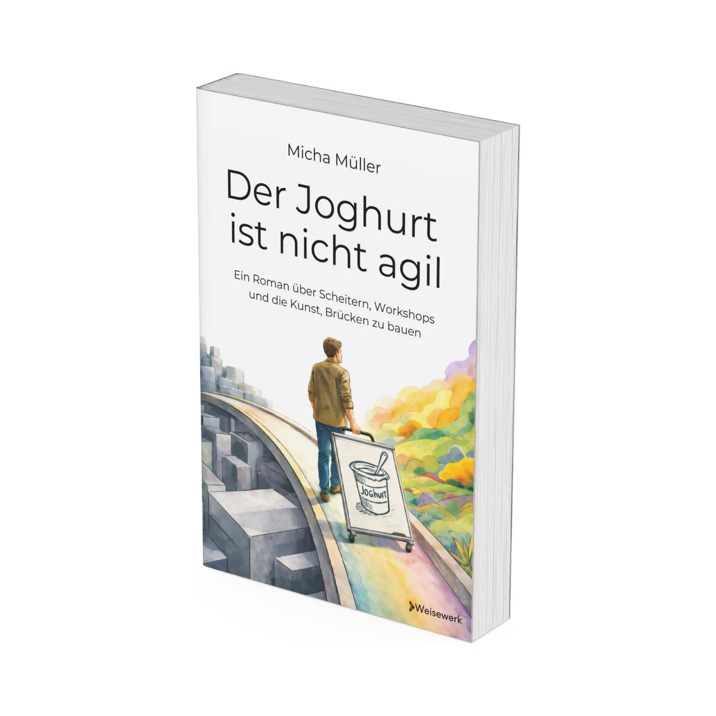 Cover vom Buch "Der Joghurt ist nicht agil – Ein Roman über Scheitern, Workshops und die Kunst, Brücken zu bauen", ein Workshop-Buch als Wirtschaftsroman von Micha Müller und Weisewerk