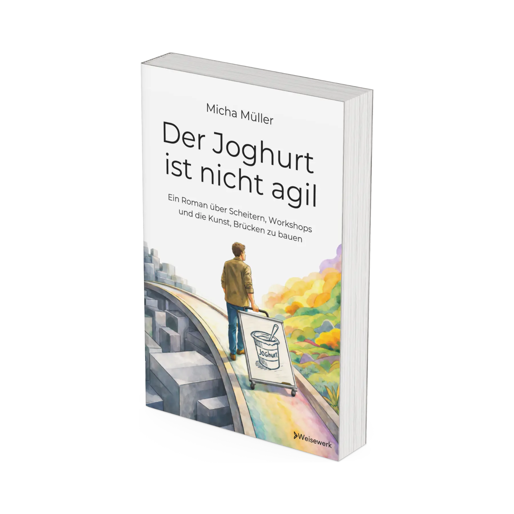 Cover vom Buch "Der Joghurt ist nicht agil – Ein Roman über Scheitern, Workshops und die Kunst, Brücken zu bauen", ein Workshop-Buch als Wirtschaftsroman von Micha Müller und Weisewerk