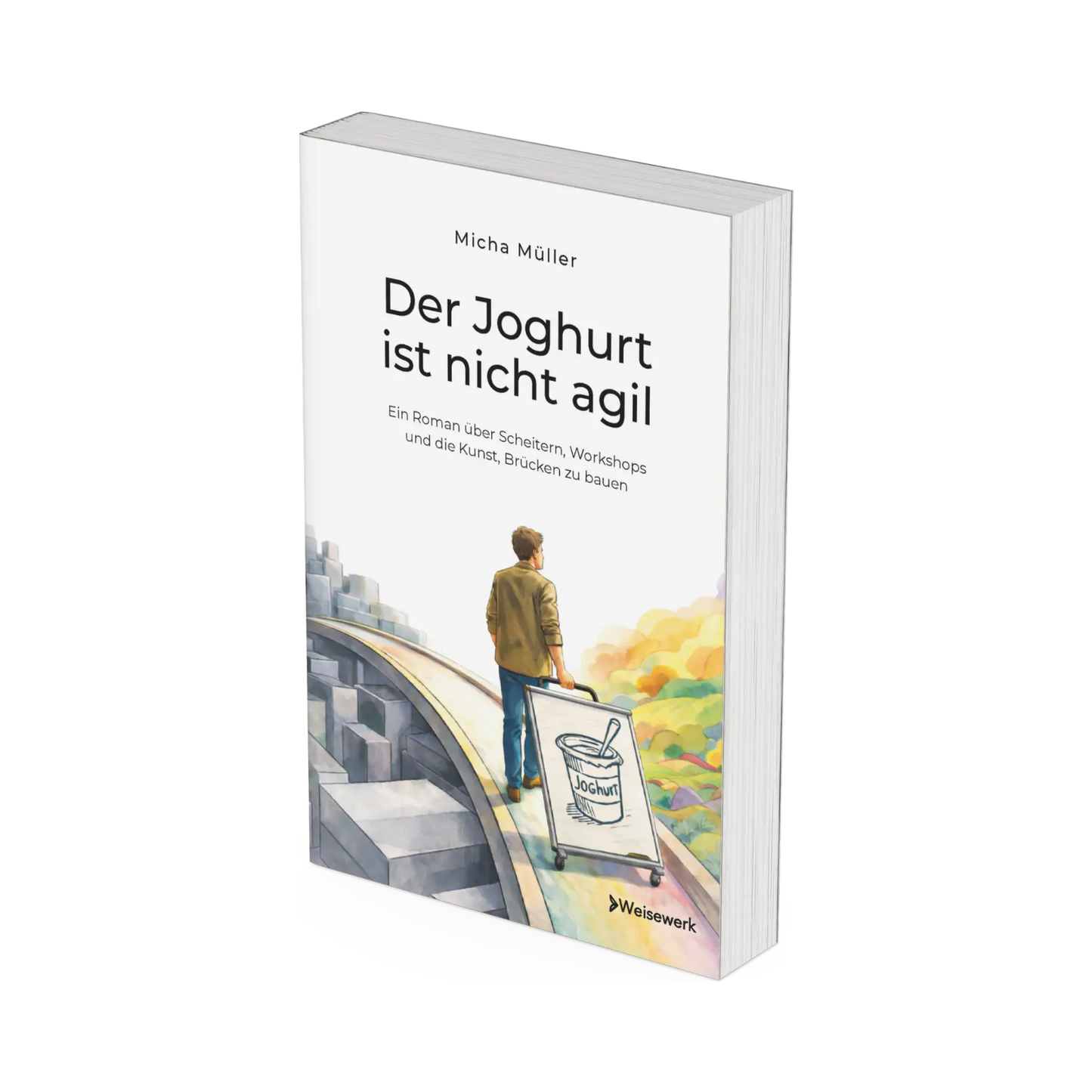 Cover vom Buch "Der Joghurt ist nicht agil – Ein Roman über Scheitern, Workshops und die Kunst, Brücken zu bauen", ein Workshop-Buch als Wirtschaftsroman von Micha Müller und Weisewerk