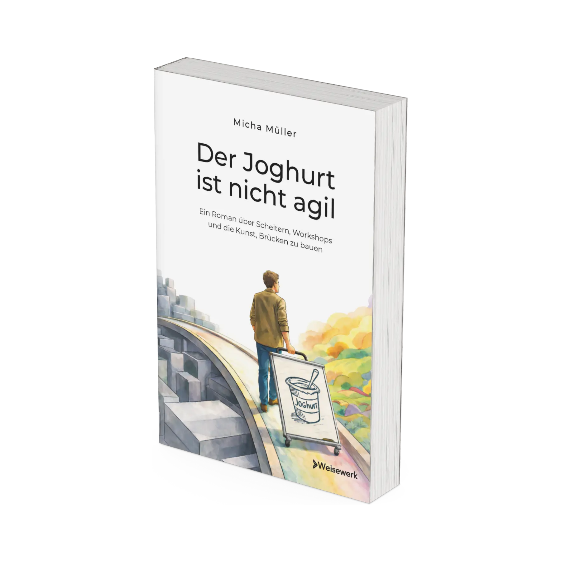 Cover vom Buch "Der Joghurt ist nicht agil – Ein Roman über Scheitern, Workshops und die Kunst, Brücken zu bauen", ein Workshop-Buch als Wirtschaftsroman von Micha Müller und Weisewerk